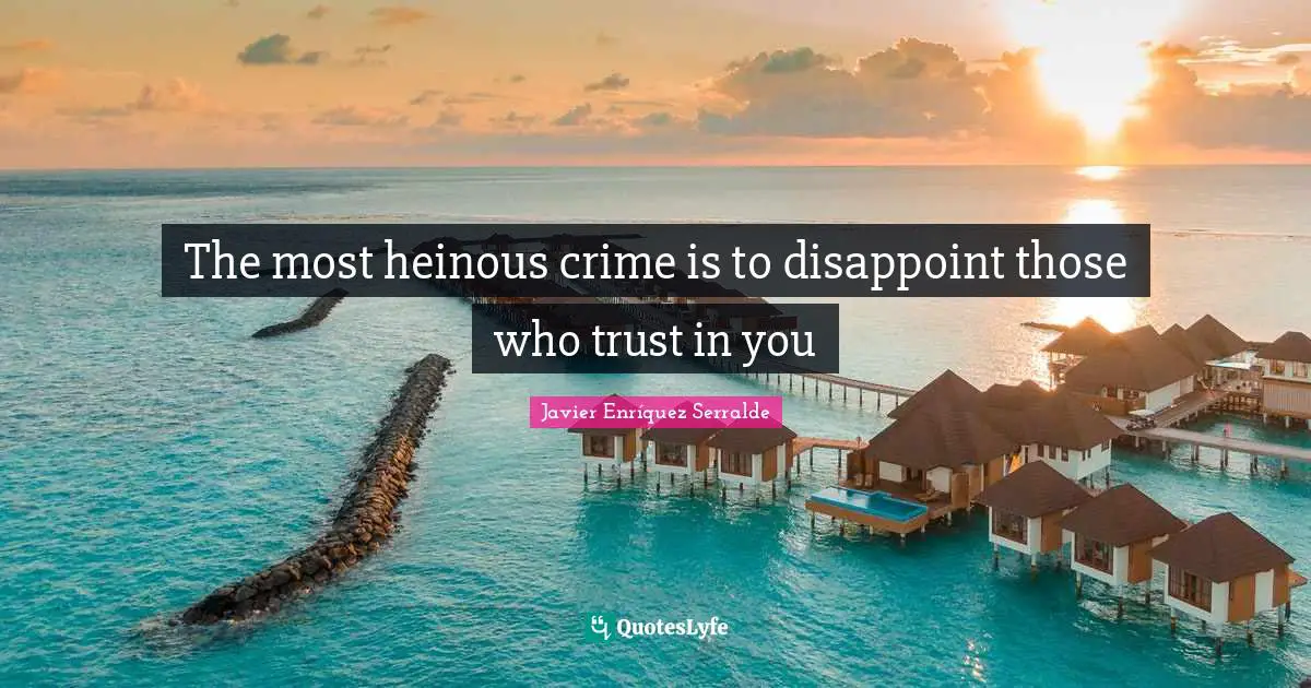 The most heinous crime is to disappoint those who trust in you