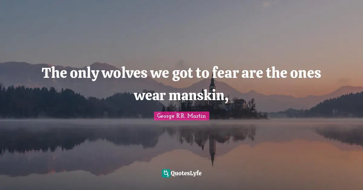The only wolves we got to fear are the ones wear manskin, 