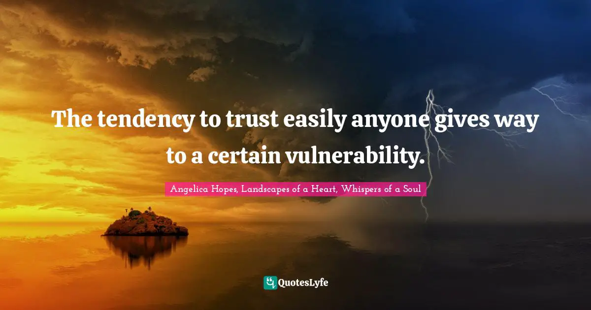 The tendency to trust easily anyone gives way to a certain vulnerability.