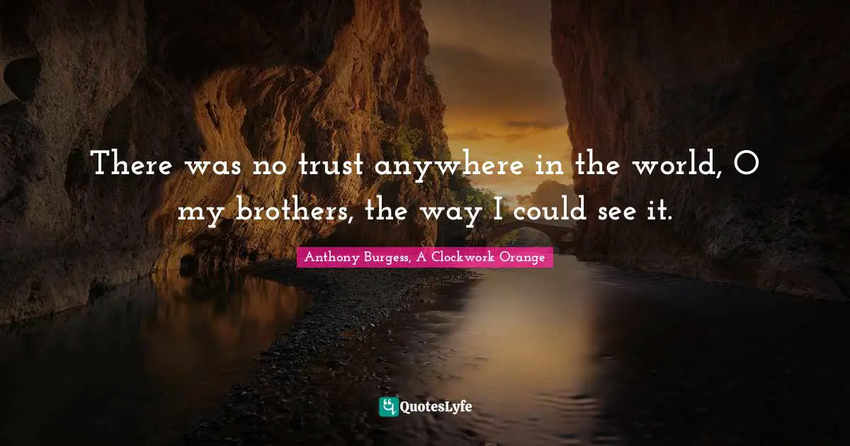 There was no trust anywhere in the world, O my brothers, the way I could see it.