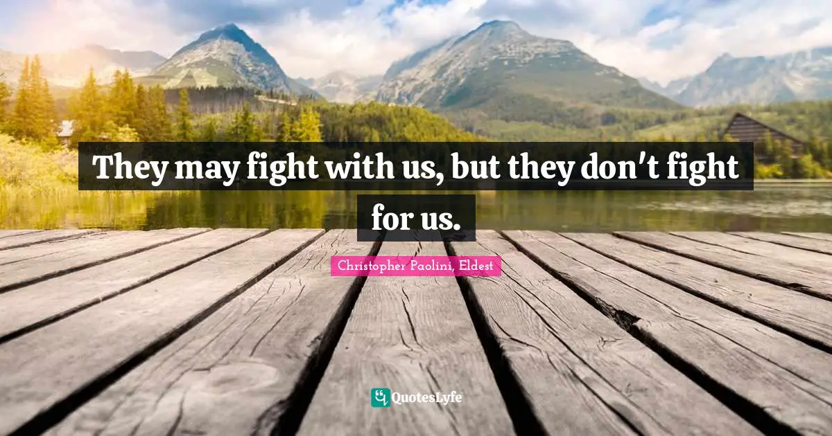 Christopher Paolini, Eldest Quotes: "They may fight with us, but they don't fight for us."