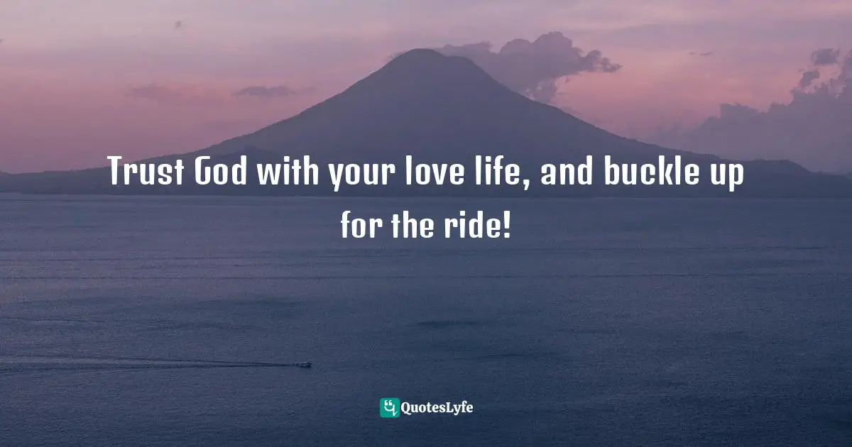 Trust God with your love life, and buckle up for the ride!