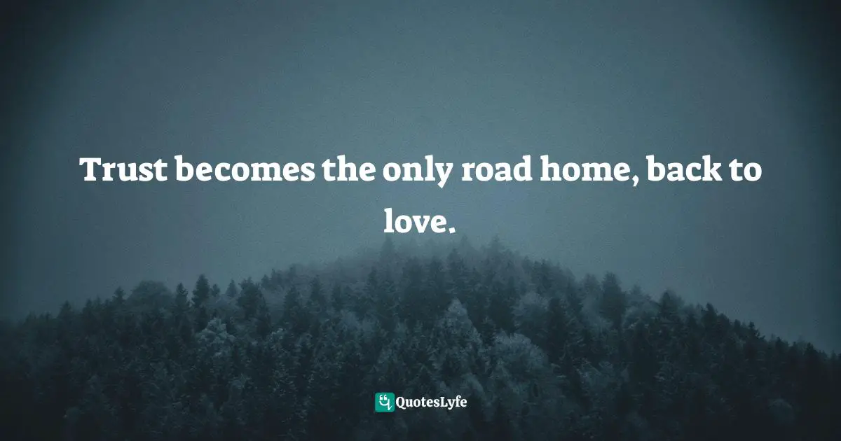Geoffrey Wood Quotes: "Trust becomes the only road home, back to love."