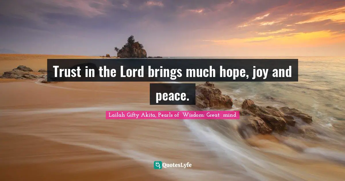 Joyful Living Quotes: "Trust in the Lord brings much hope, joy and peace."