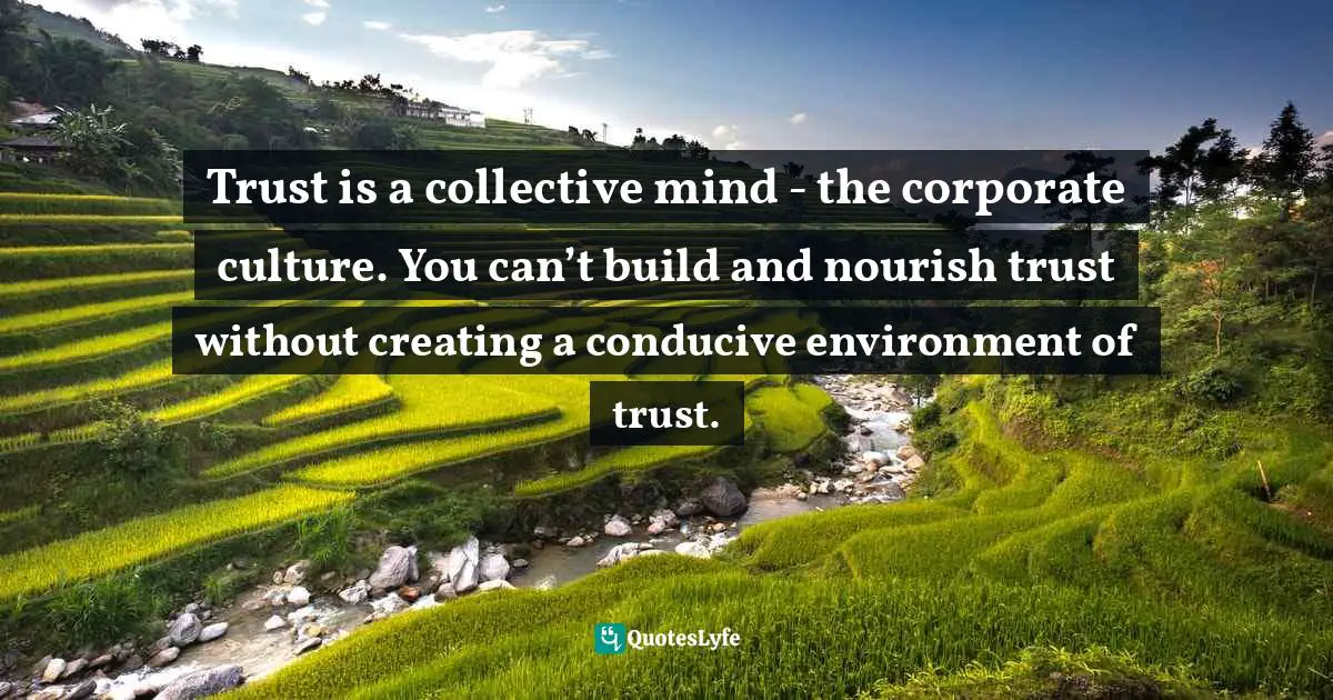 Digital Age Quotes: "Trust is a collective mind - the corporate culture. You can’t build and nourish trust without creating a conducive environment of trust."