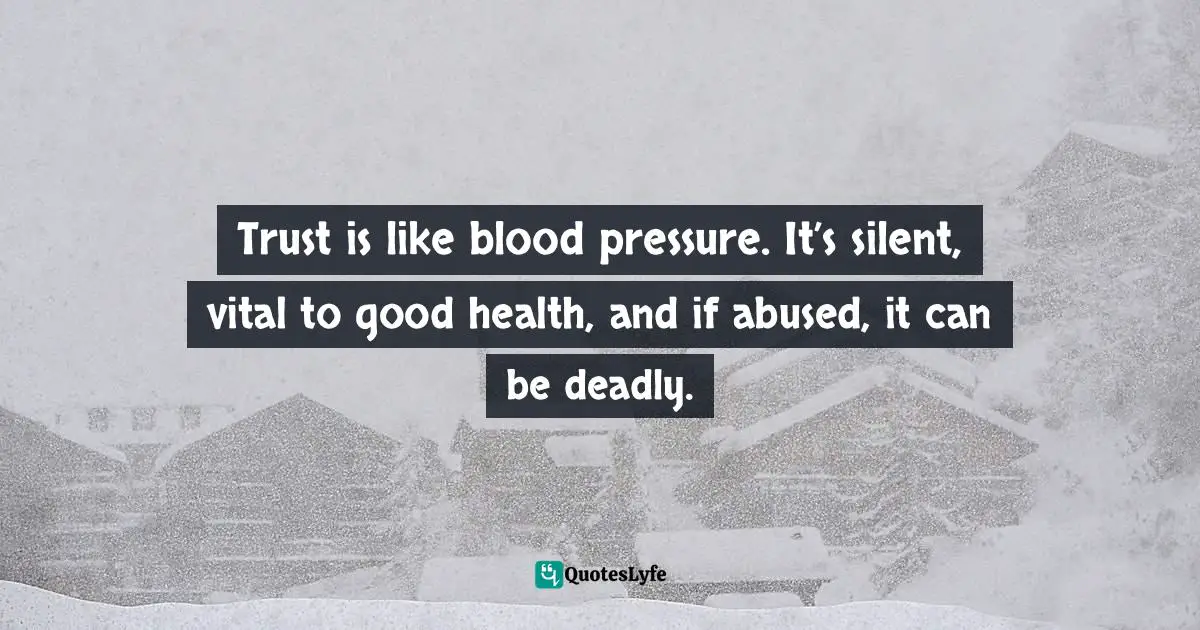 Frank Sonnenberg, BookSmart: Hundreds Of Real-world Lessons For Success And Happiness Quotes: "Trust is like blood pressure. It’s silent, vital to good health, and if abused, it can be deadly."