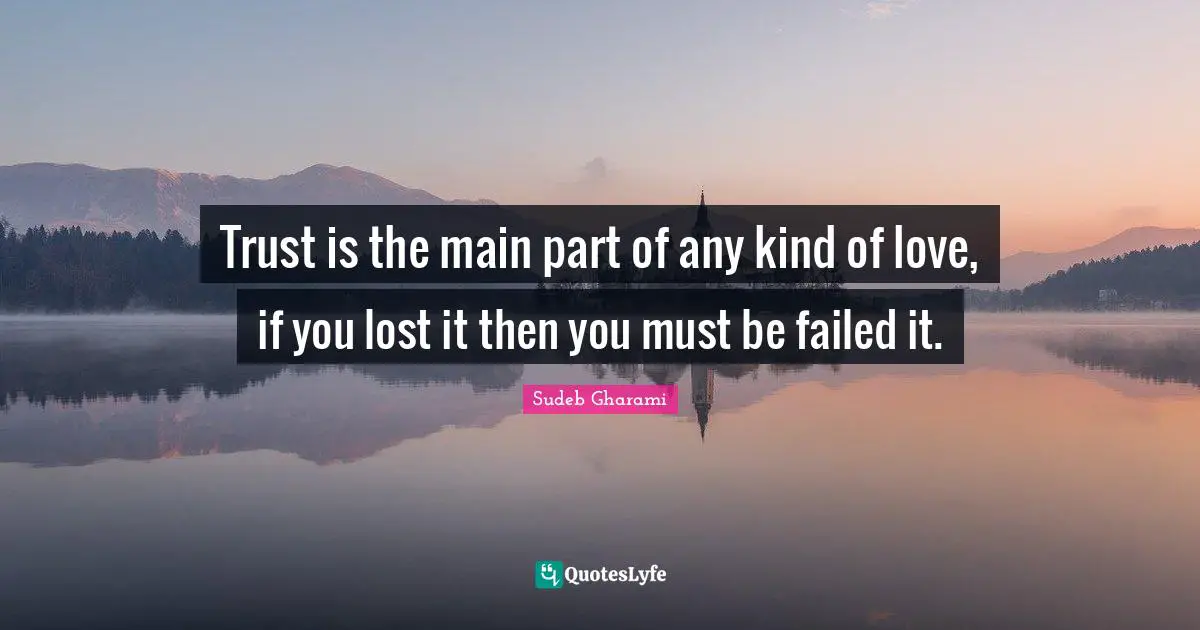 Trust is the main part of any kind of love, if you lost it then you must be failed it.