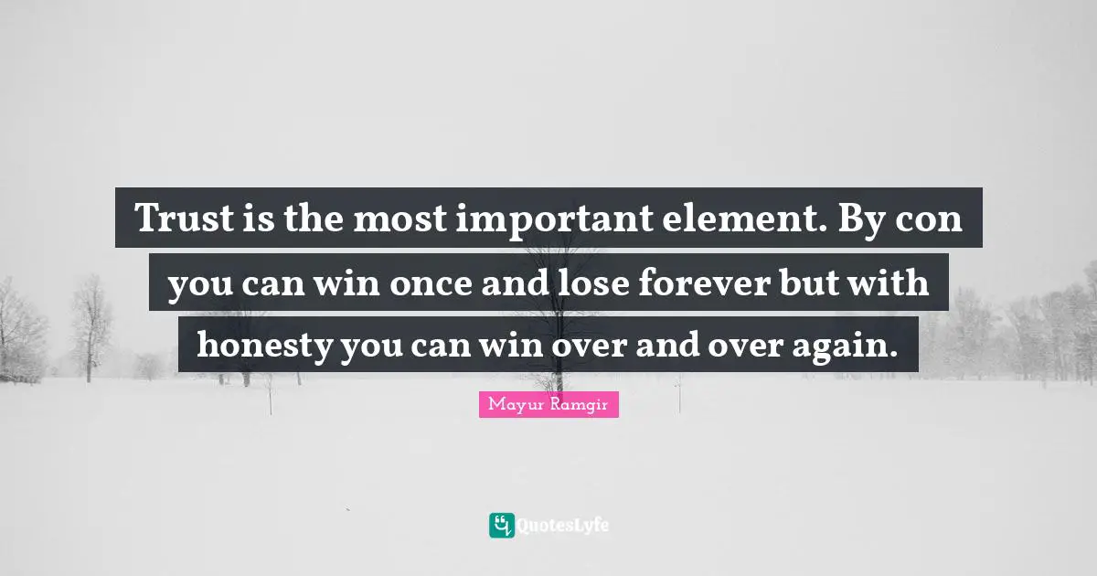 Mayur Ramgir Quotes: "Trust is the most important element. By con you can win once and lose forever but with honesty you can win over and over again."