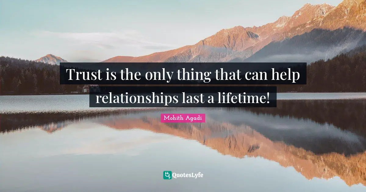 Trust is the only thing that can help relationships last a lifetime!