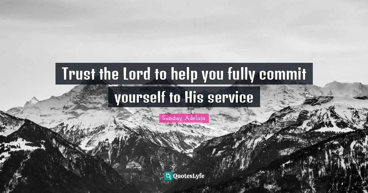 Trust the Lord to help you fully commit yourself to His service