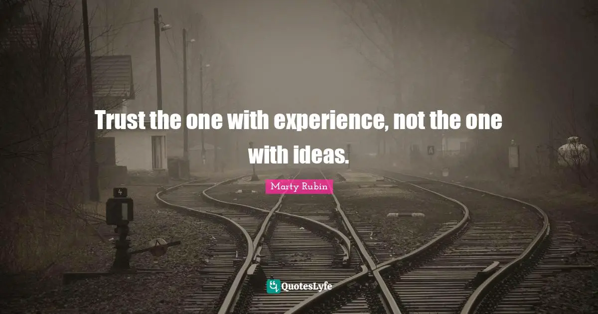 Trust the one with experience, not the one with ideas.