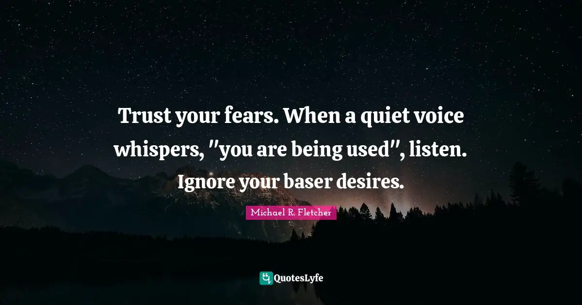 Trust your fears. When a quiet voice whispers, "you are being used", listen. Ignore your baser desires.