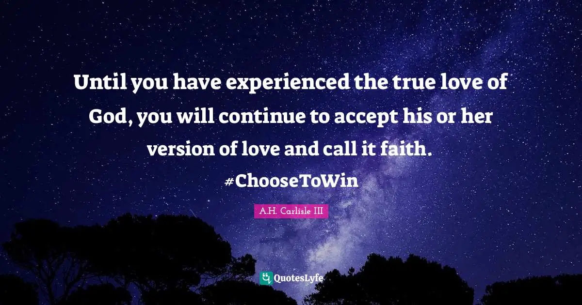 Until you have experienced the true love of God, you will continue to accept his or her version of love and call it faith. #ChooseToWin