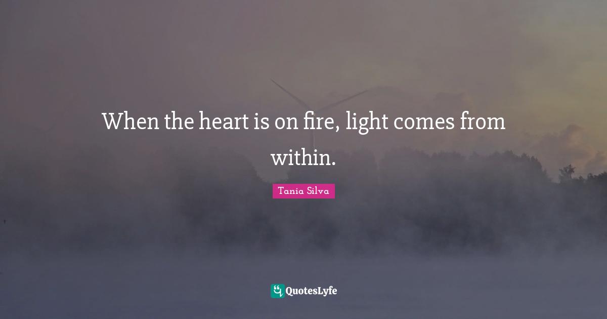 When the heart is on fire, light comes from within.