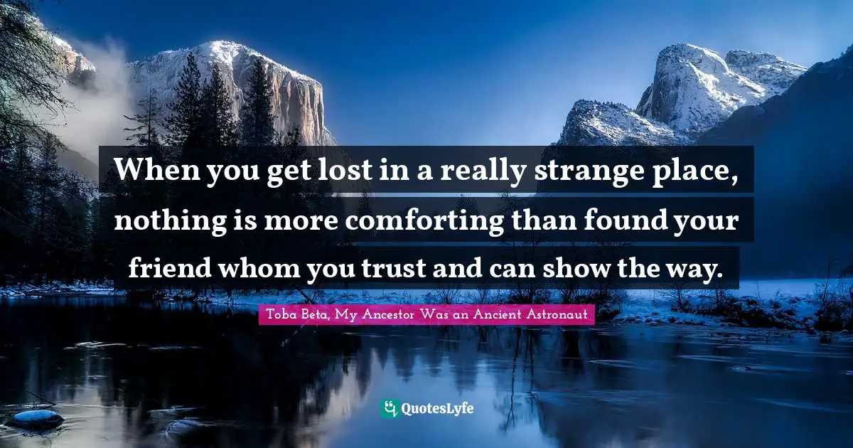 When you get lost in a really strange place, nothing is more comforting than found your friend whom you trust and can show the way.