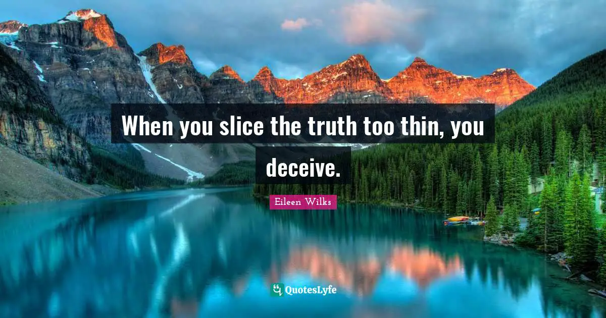 Lupi Quotes: "When you slice the truth too thin, you deceive."