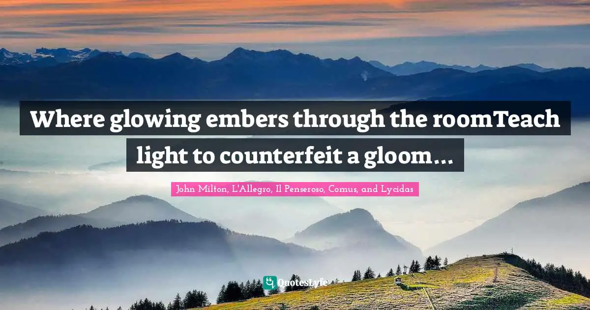 Where glowing embers through the roomTeach light to counterfeit a gloom...