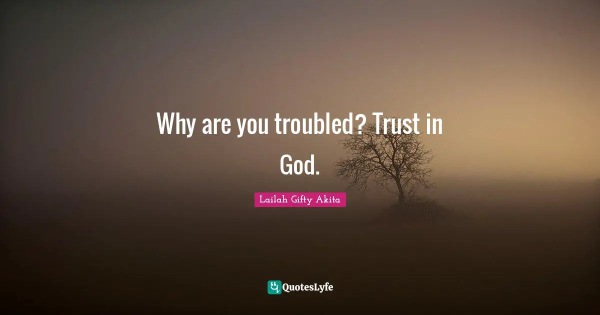 Why are you troubled? Trust in God.