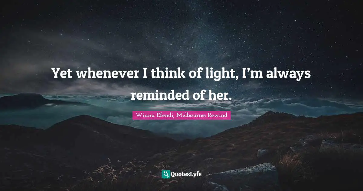 Yet whenever I think of light, I’m always reminded of her.