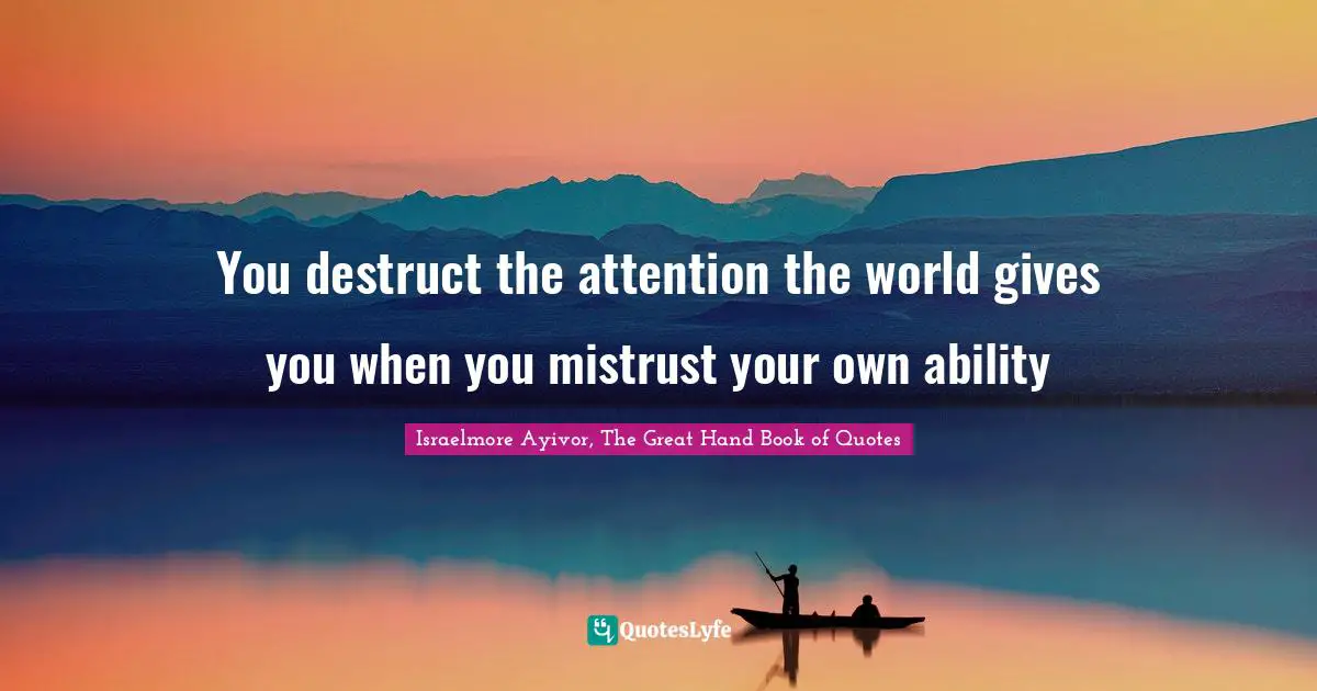 The Globe Quotes: "You destruct the attention the world gives you when you mistrust your own ability"