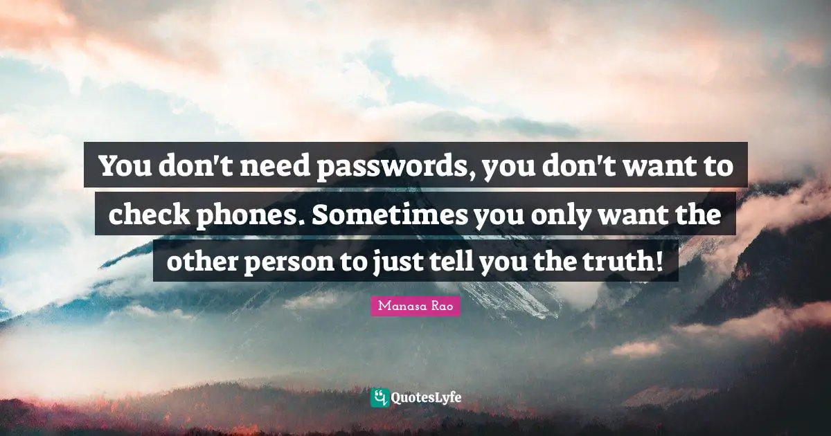 You don't need passwords, you don't want to check phones. Sometimes you only want the other person to just tell you the truth!