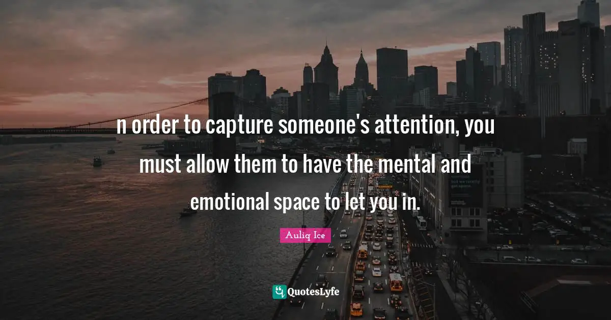Public Relations Quotes: "n order to capture someone's attention, you must allow them to have the mental and emotional space to let you in."