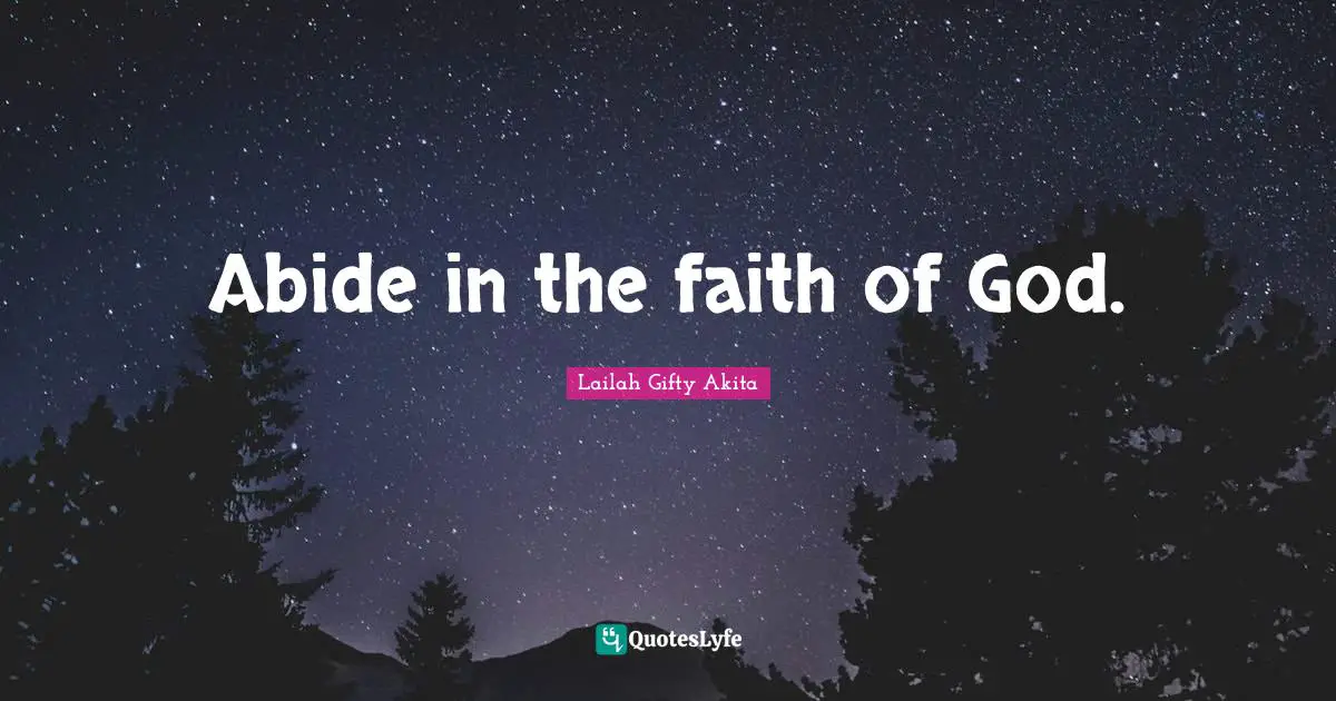 Abide in the faith of God.