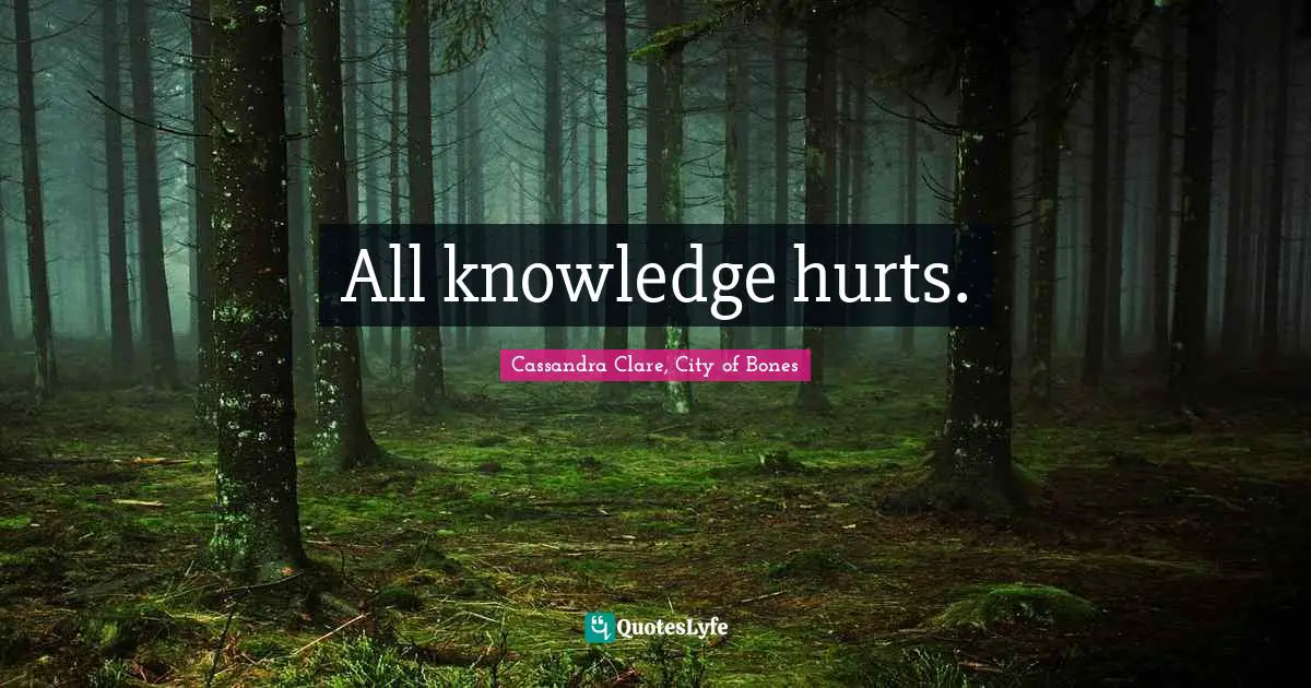 All knowledge hurts.