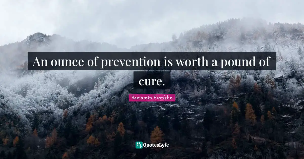 Proverb Quotes: "An ounce of prevention is worth a pound of cure."