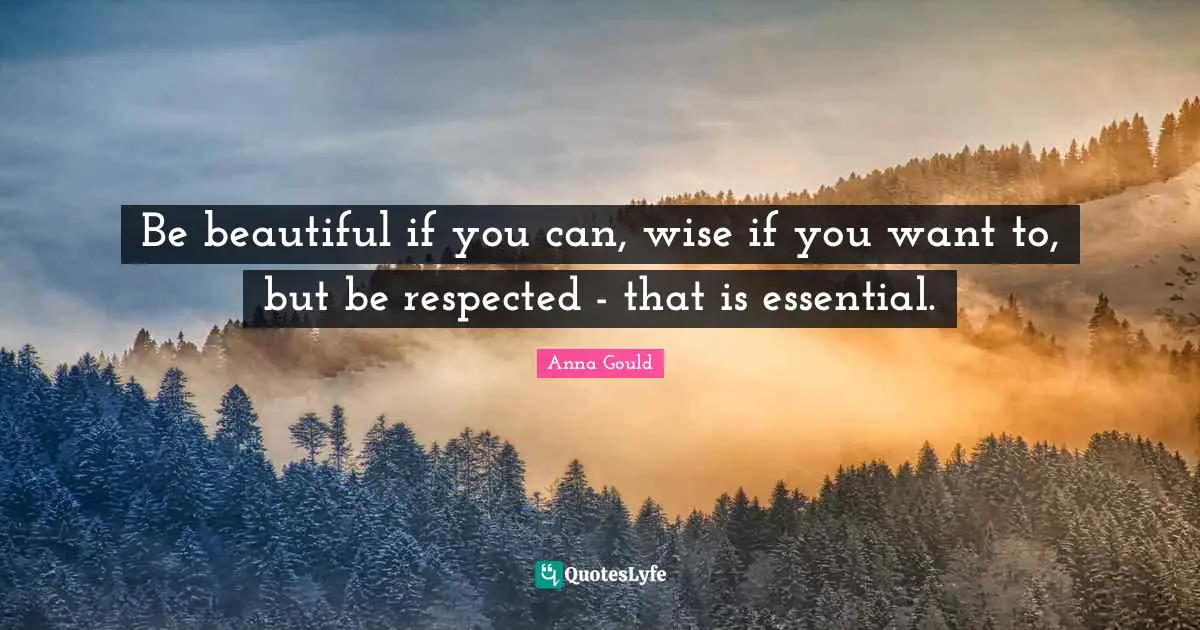How To Be Wise Quotes: "Be beautiful if you can, wise if you want to, but be respected - that is essential."