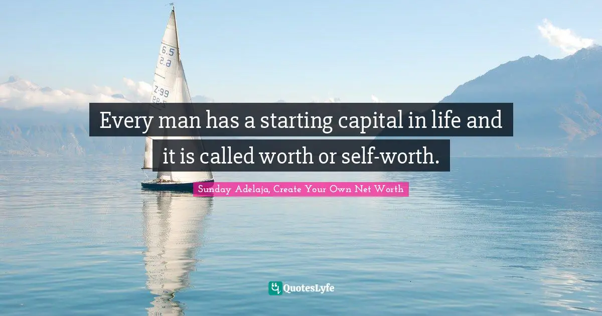 Self Image Quotes: "Every man has a starting capital in life and it is called worth or self-worth."