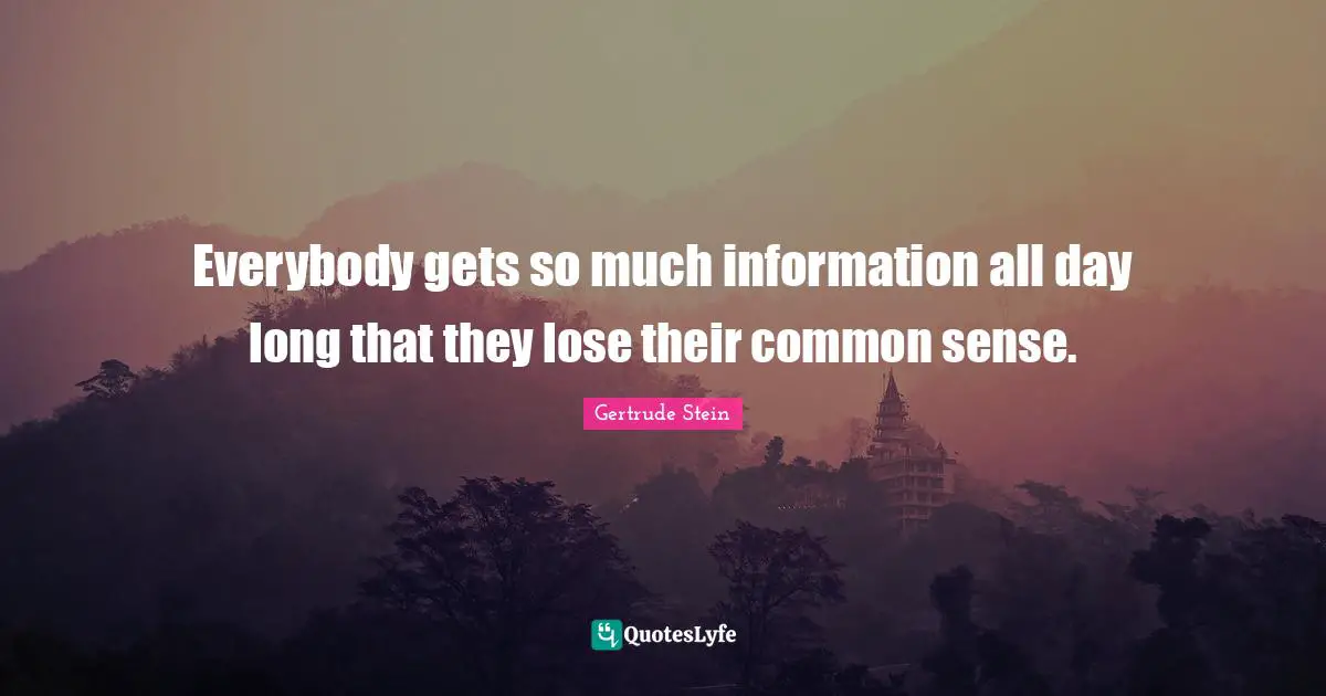 Everybody gets so much information all day long that they lose their common sense.