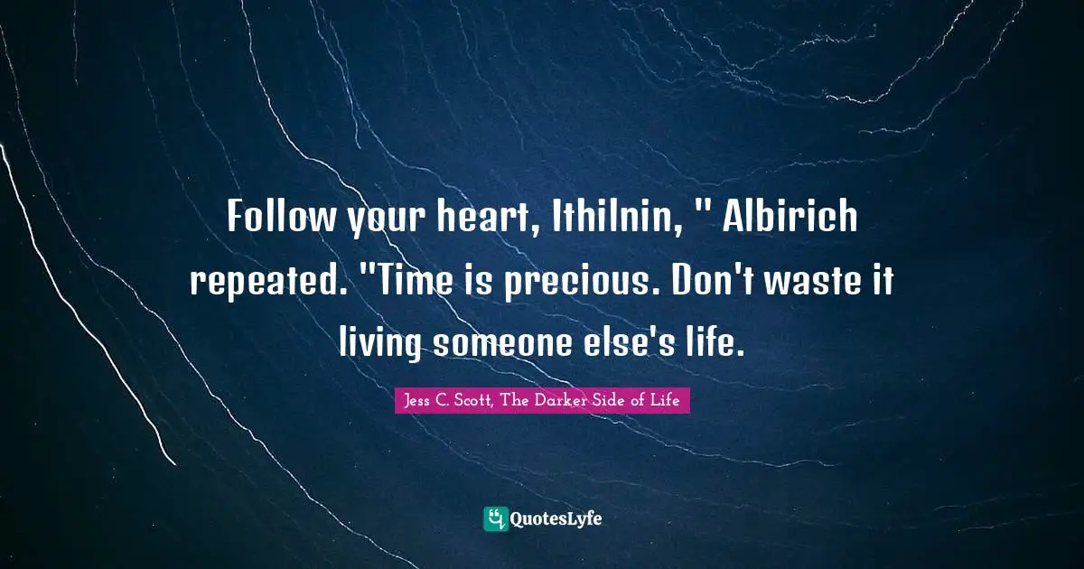 Follow your heart, Ithilnin, " Albirich repeated. "Time is precious. Don't waste it living someone else's life.