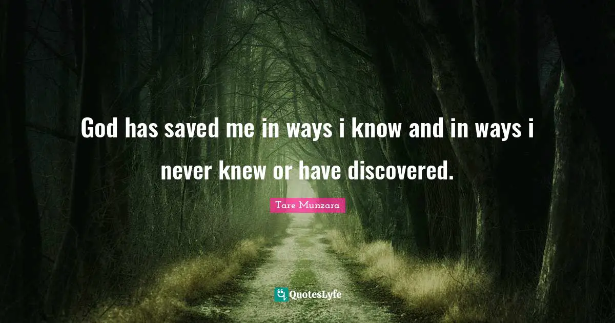 God has saved me in ways i know and in ways i never knew or have discovered.