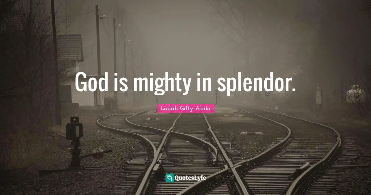 God is mighty in splendor.