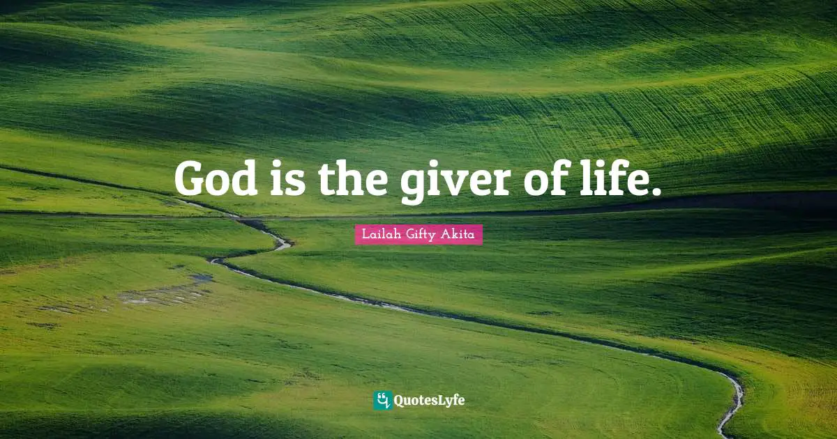 God is the giver of life.