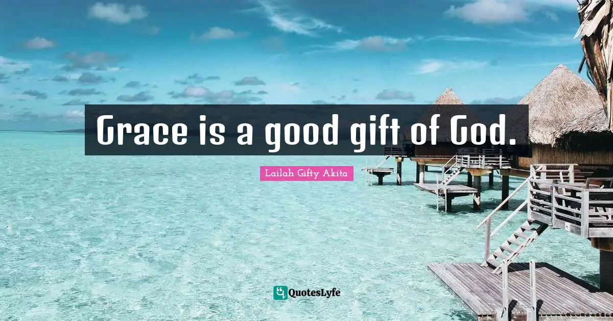 Grace is a good gift of God.