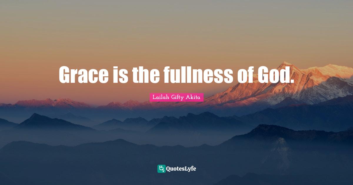 Grace is the fullness of God.
