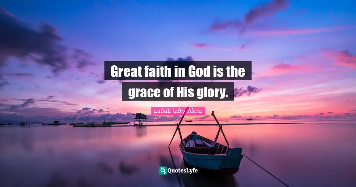 Great faith in God is the grace of His glory.