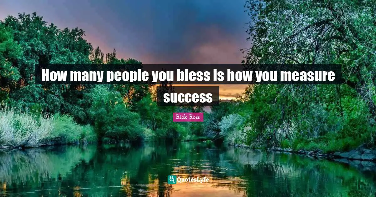 Confidence Quotes: "How many people you bless is how you measure success"