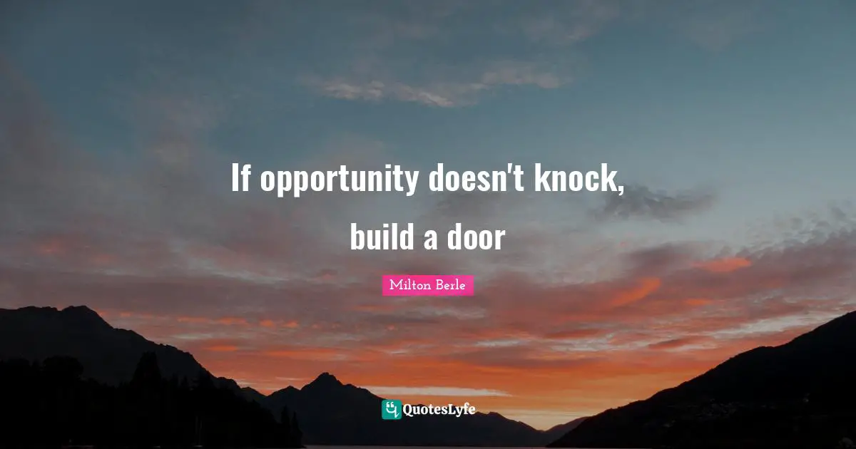 Milton Berle Quotes: If opportunity doesn't knock, build a door