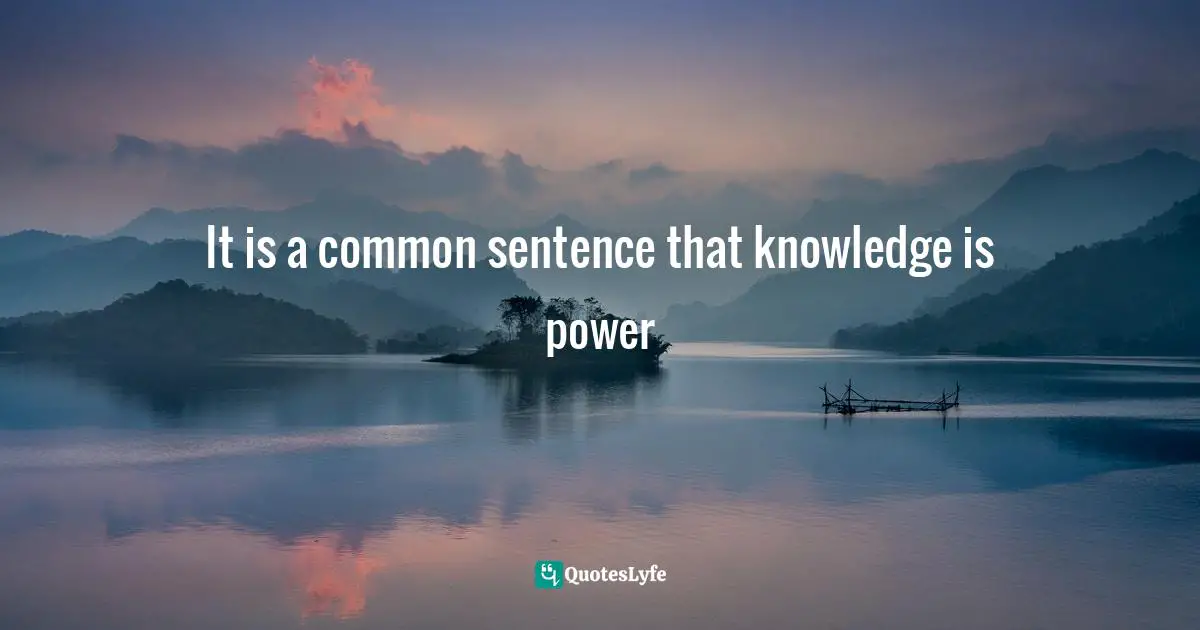It is a common sentence that knowledge is power