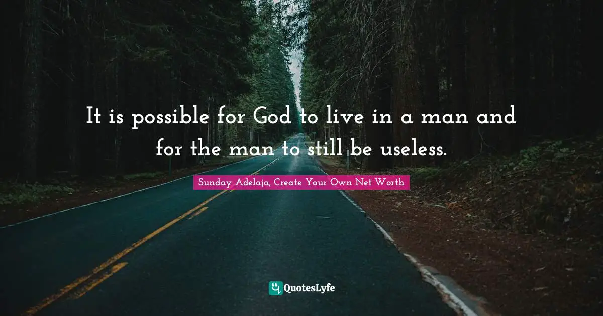 Self Image Quotes: "It is possible for God to live in a man and for the man to still be useless."