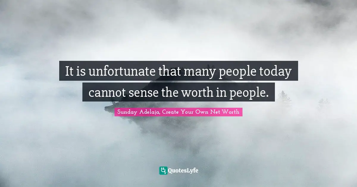 Self Image Quotes: "It is unfortunate that many people today cannot sense the worth in people."