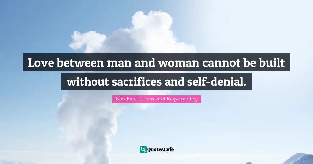 Love between man and woman cannot be built without sacrifices and self-denial.