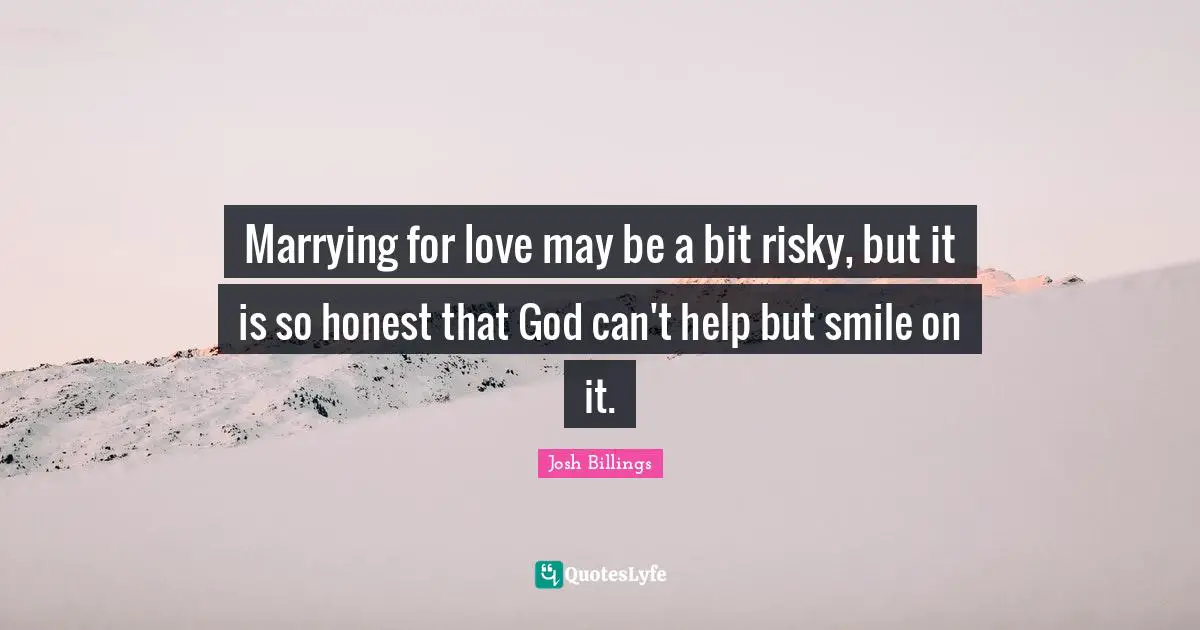 Marrying for love may be a bit risky, but it is so honest that God can't help but smile on it.