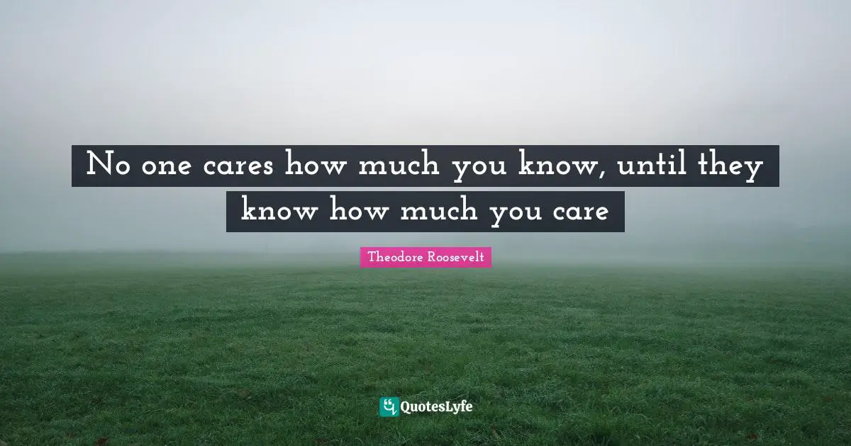 No one cares how much you know, until they know how much you care