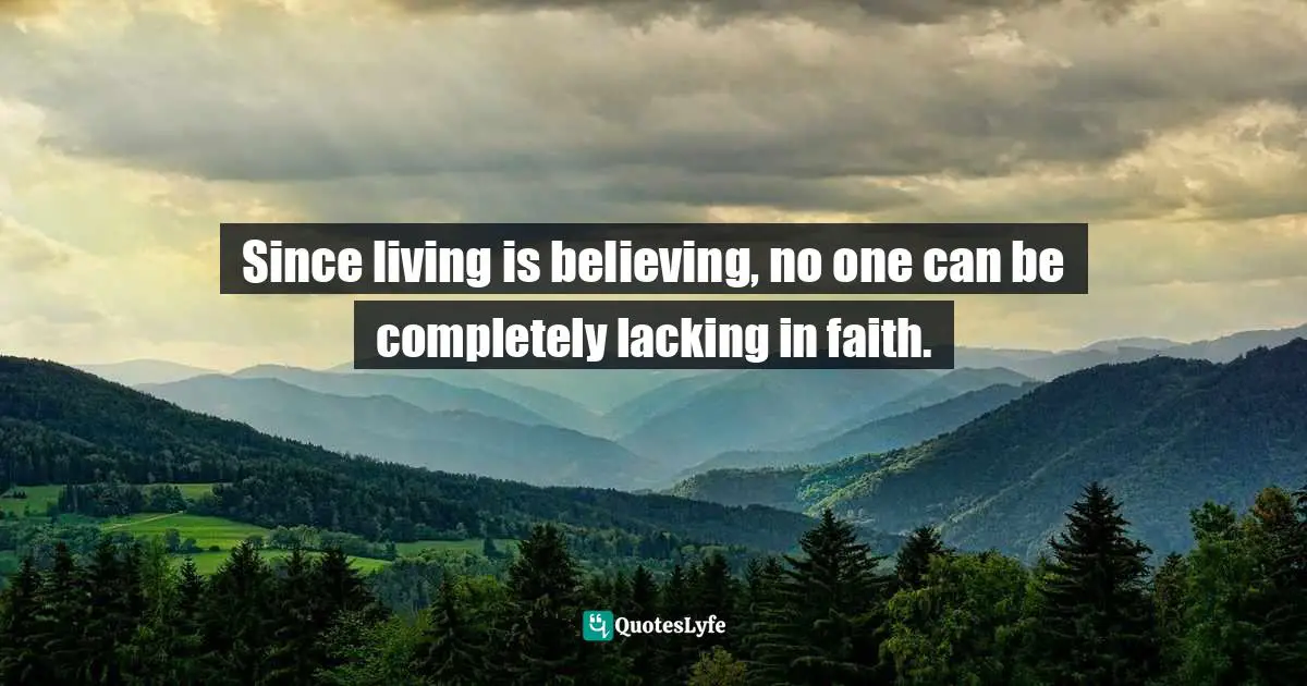 Since living is believing, no one can be completely lacking in faith.