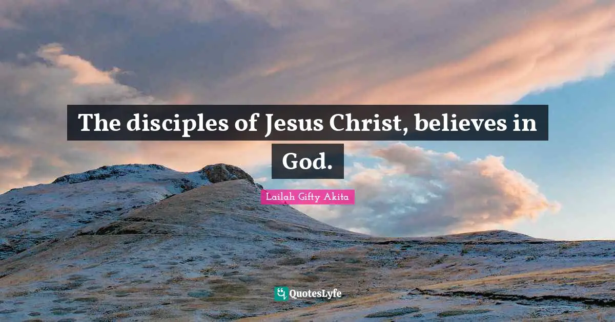 The disciples of Jesus Christ, believes in God.