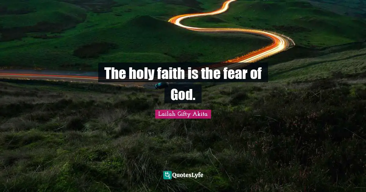 The holy faith is the fear of God.